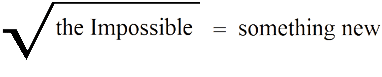 the square root of the impossible = something new